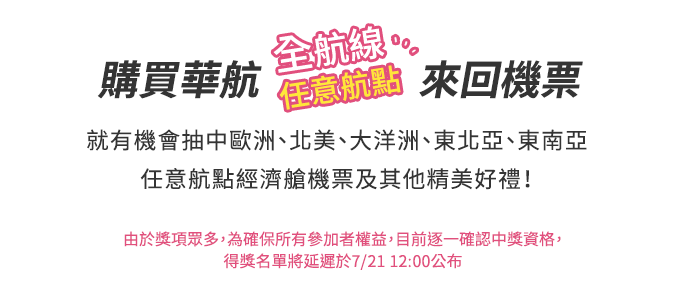 標題&內文:購買華航任一航點來回機票 就有機會抽中 任意航點經濟艙機票及其他精美好禮！